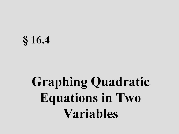 § 16. 4 Graphing Quadratic Equations in Two Variables 