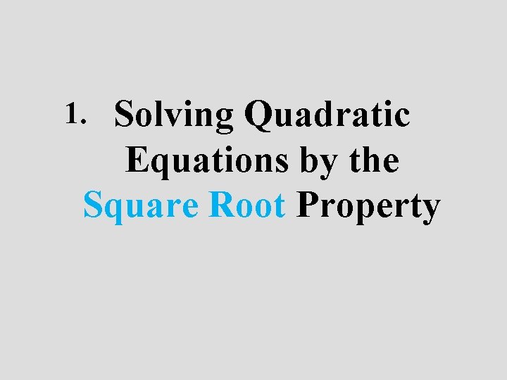 Solving Quadratic Equations by the Square Root Property 1. 