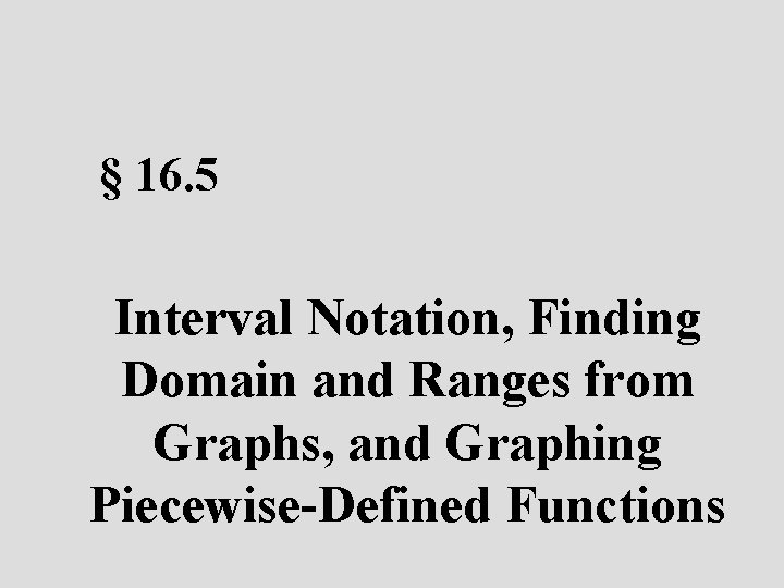 § 16. 5 Interval Notation, Finding Domain and Ranges from Graphs, and Graphing Piecewise-Defined