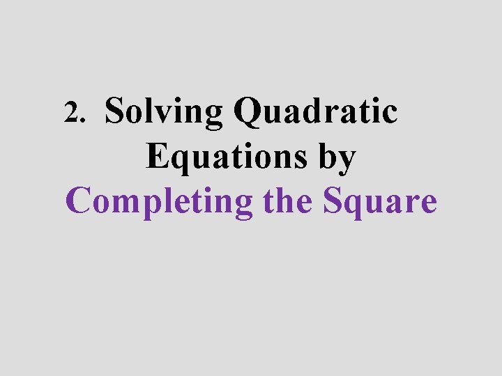 Solving Quadratic Equations by Completing the Square 2. 