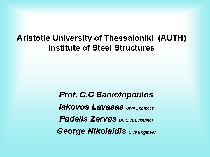 Aristotle University of Thessaloniki (AUTH) Institute of Steel Structures Prof. C. C Baniotopoulos Iakovos
