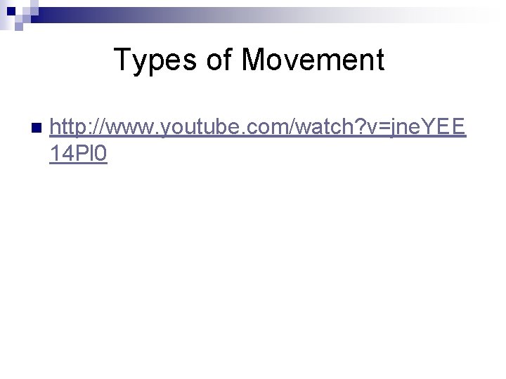 Types of Movement n http: //www. youtube. com/watch? v=jne. YEE 14 Pl 0 