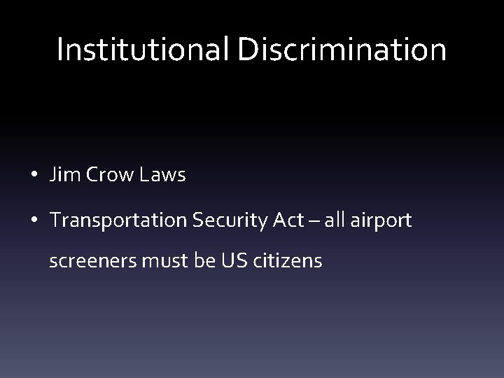 Institutional Discrimination • Jim Crow Laws • Transportation Security Act – all airport screeners