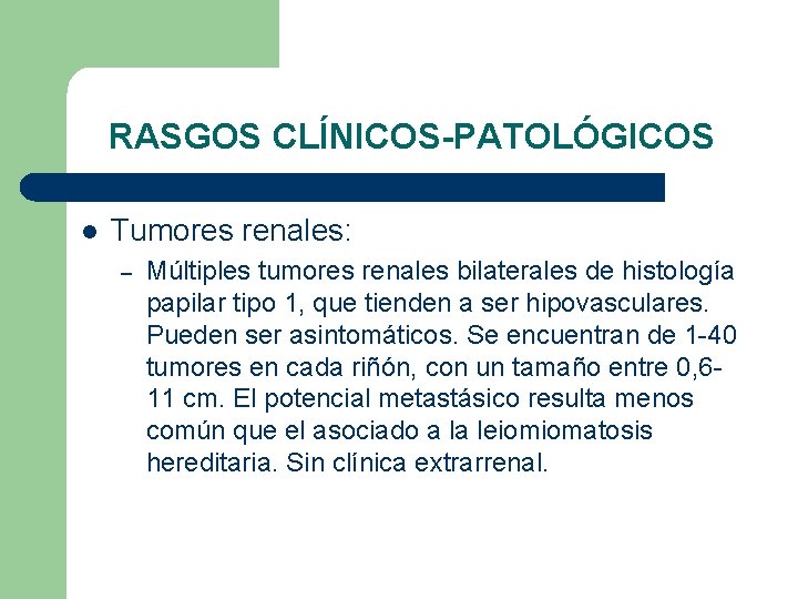 RASGOS CLÍNICOS-PATOLÓGICOS l Tumores renales: – Múltiples tumores renales bilaterales de histología papilar tipo