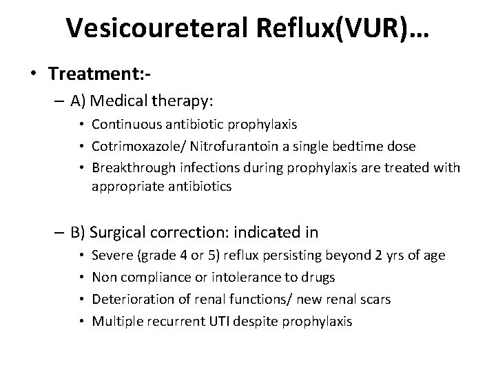 Vesicoureteral Reflux(VUR)… • Treatment: – A) Medical therapy: • Continuous antibiotic prophylaxis • Cotrimoxazole/