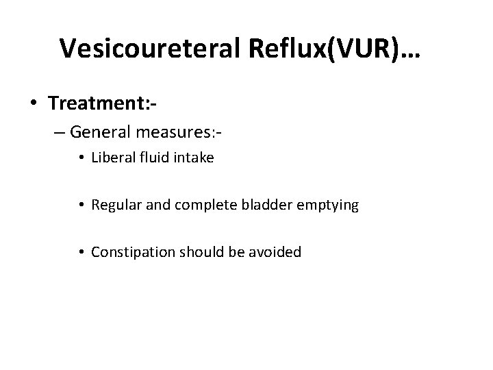Vesicoureteral Reflux(VUR)… • Treatment: – General measures: • Liberal fluid intake • Regular and Vesicoureteral Reflux(VUR)… • Treatment: – General measures: • Liberal fluid intake • Regular and