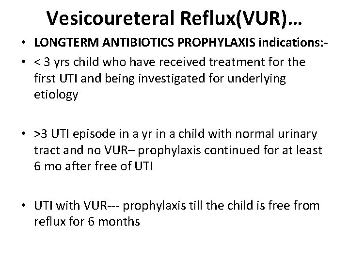 Vesicoureteral Reflux(VUR)… • LONGTERM ANTIBIOTICS PROPHYLAXIS indications: • < 3 yrs child who have Vesicoureteral Reflux(VUR)… • LONGTERM ANTIBIOTICS PROPHYLAXIS indications: • < 3 yrs child who have