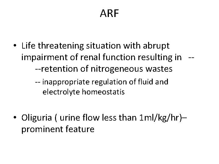 ARF • Life threatening situation with abrupt impairment of renal function resulting in ---retention ARF • Life threatening situation with abrupt impairment of renal function resulting in ---retention