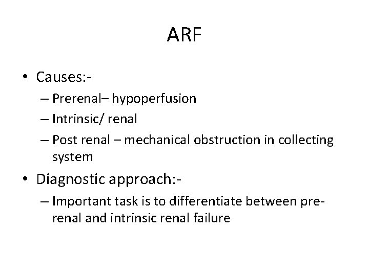 ARF • Causes: – Prerenal– hypoperfusion – Intrinsic/ renal – Post renal – mechanical