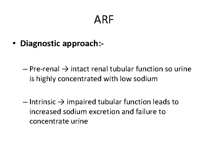ARF • Diagnostic approach: – Pre-renal → intact renal tubular function so urine is