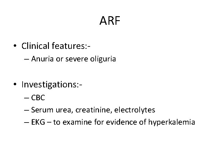ARF • Clinical features: – Anuria or severe oliguria • Investigations: – CBC – ARF • Clinical features: – Anuria or severe oliguria • Investigations: – CBC –