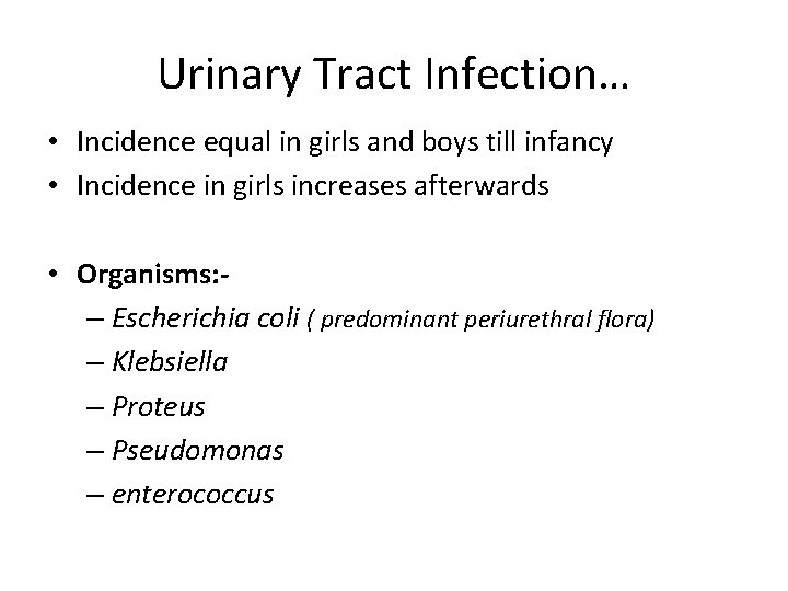 Urinary Tract Infection… • Incidence equal in girls and boys till infancy • Incidence