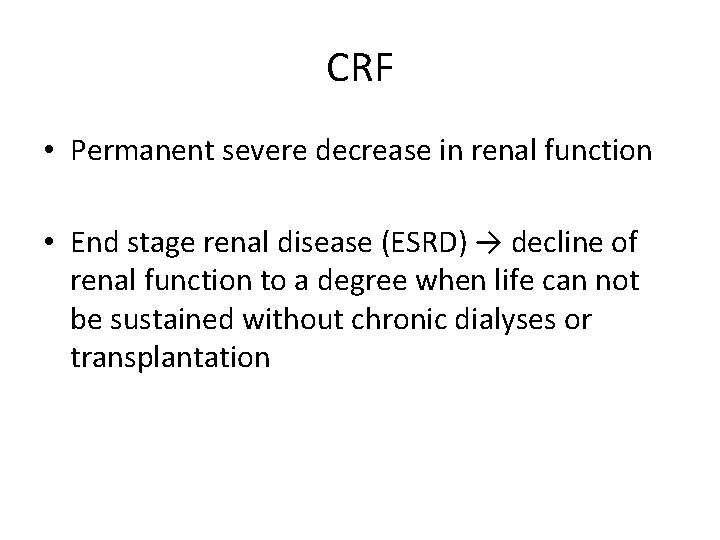 CRF • Permanent severe decrease in renal function • End stage renal disease (ESRD) CRF • Permanent severe decrease in renal function • End stage renal disease (ESRD)