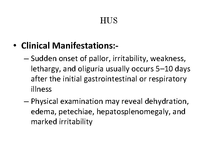 HUS • Clinical Manifestations: – Sudden onset of pallor, irritability, weakness, lethargy, and oliguria