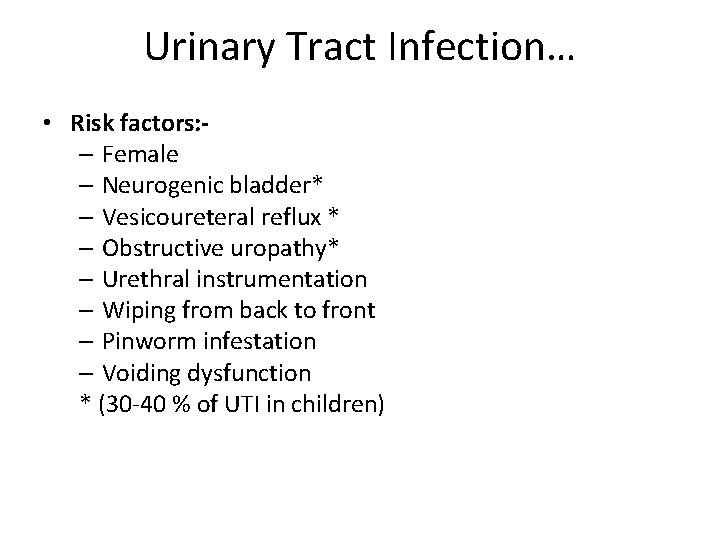 Urinary Tract Infection… • Risk factors: – Female – Neurogenic bladder* – Vesicoureteral reflux