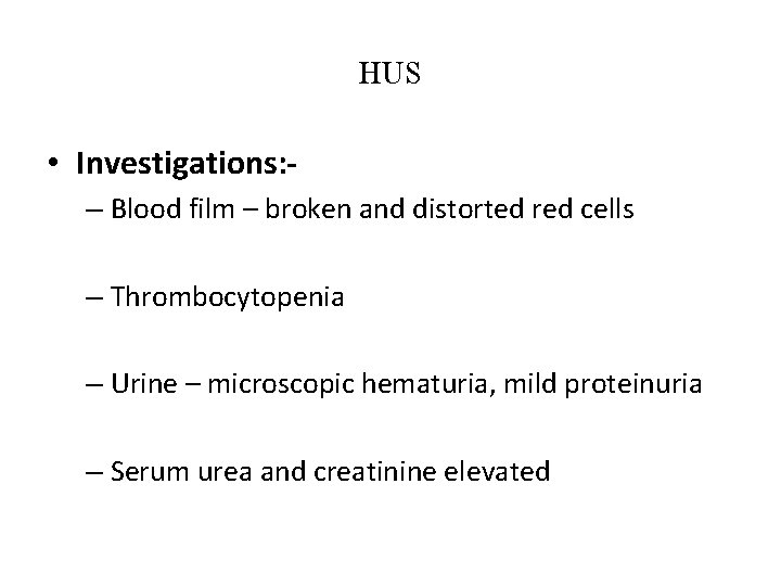 HUS • Investigations: – Blood film – broken and distorted red cells – Thrombocytopenia