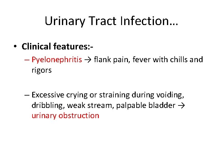 Urinary Tract Infection… • Clinical features: – Pyelonephritis → flank pain, fever with chills