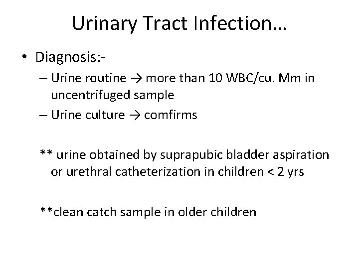 Urinary Tract Infection… • Diagnosis: – Urine routine → more than 10 WBC/cu. Mm