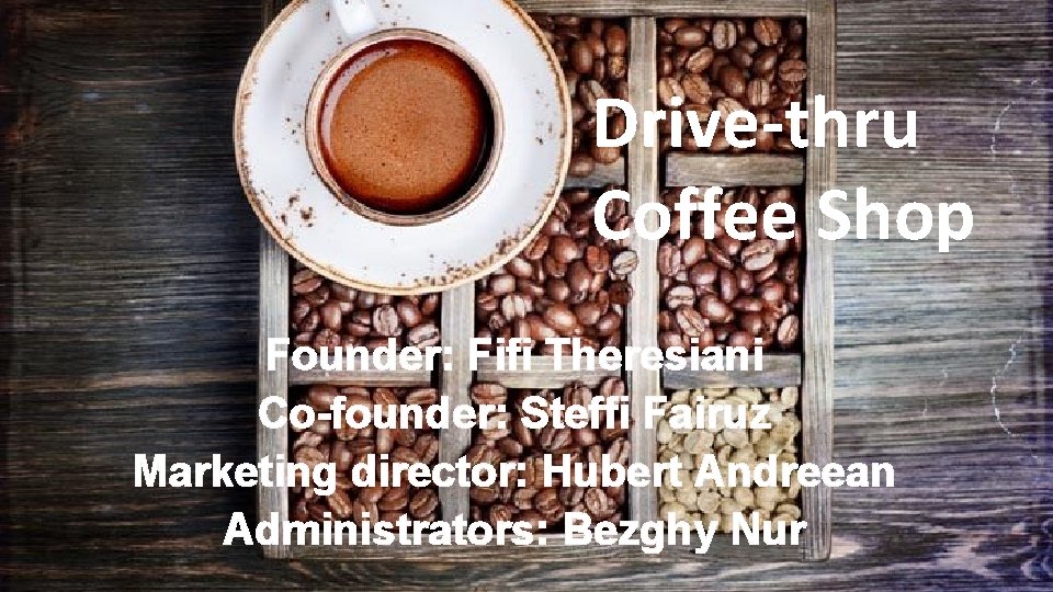 Drive-thru Coffee Shop Coffee Philosophy Founder: Fifi Theresiani Co-founder: Steffi Fairuz Marketing director: Hubert