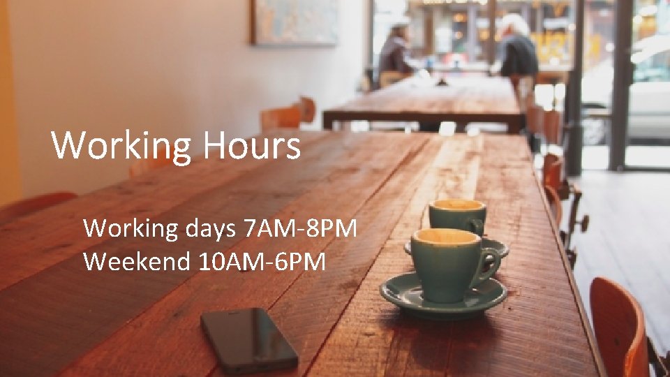 Working Hours Working days 7 AM-8 PM Weekend 10 AM-6 PM 
