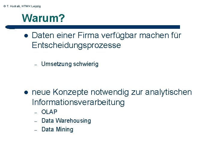 © T. Kudraß, HTWK Leipzig Warum? l Daten einer Firma verfügbar machen für Entscheidungsprozesse