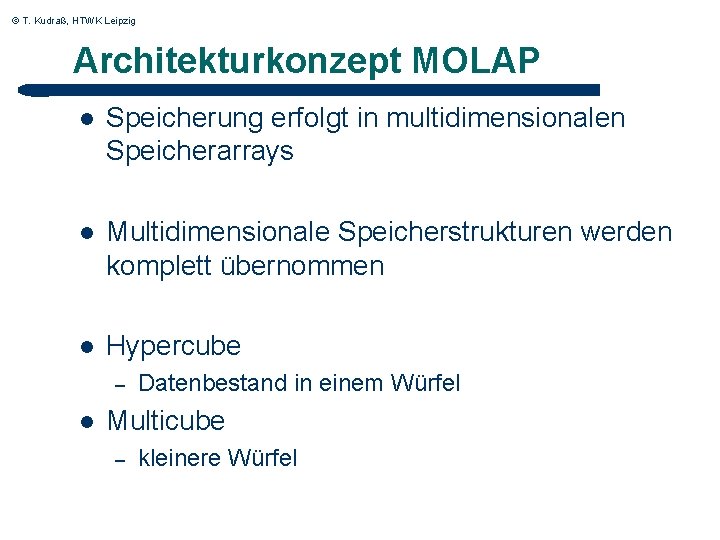 © T. Kudraß, HTWK Leipzig Architekturkonzept MOLAP l Speicherung erfolgt in multidimensionalen Speicherarrays l
