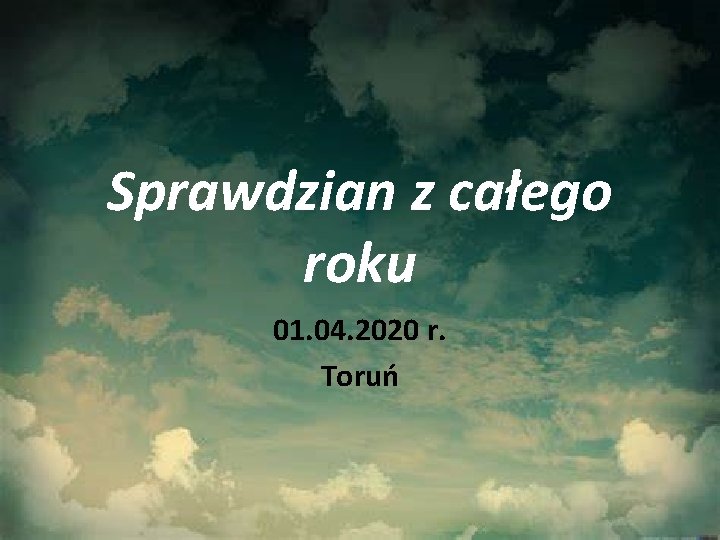 Sprawdzian z całego roku 01. 04. 2020 r. Toruń 