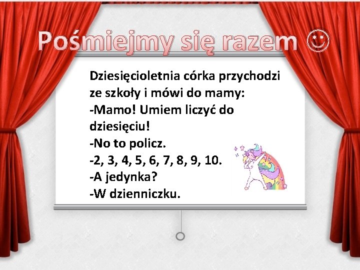 Pośmiejmy się razem Dziesięcioletnia córka przychodzi ze szkoły i mówi do mamy: -Mamo! Umiem