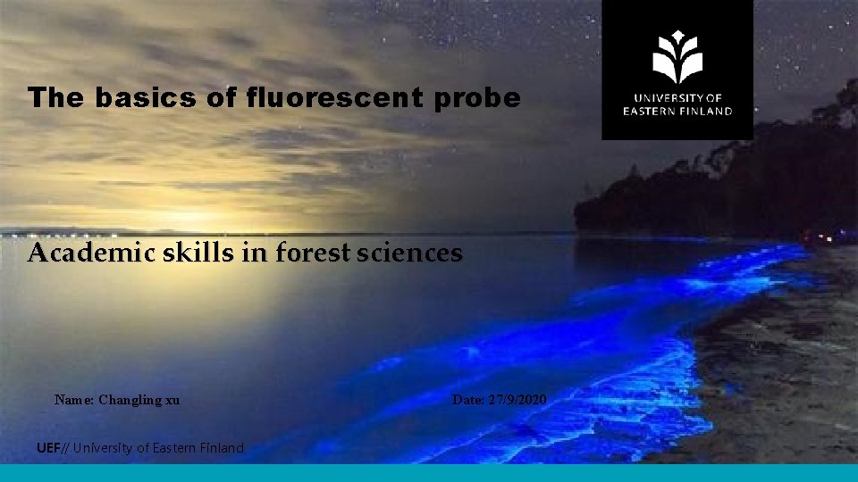 The basics of fluorescent probe Academic skills in forest sciences Name: Changling xu UEF//