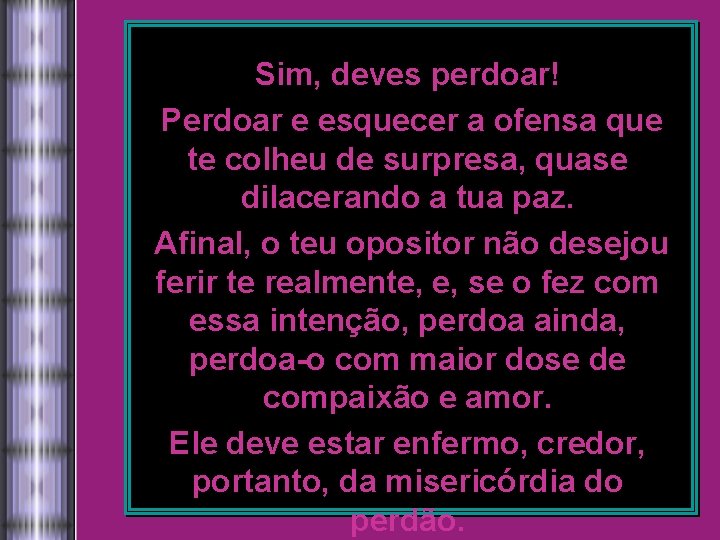 Sim, deves perdoar! Perdoar e esquecer a ofensa que te colheu de surpresa, quase