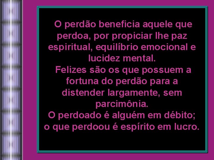 O perdão beneficia aquele que perdoa, por propiciar lhe paz espiritual, equilíbrio emocional e