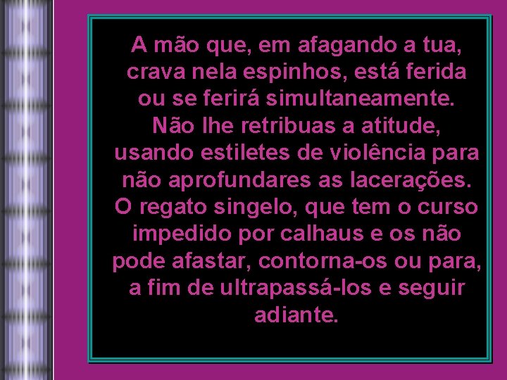 A mão que, em afagando a tua, crava nela espinhos, está ferida ou se