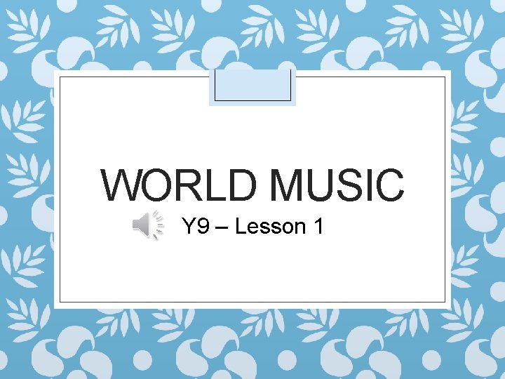 WORLD MUSIC Y 9 – Lesson 1 