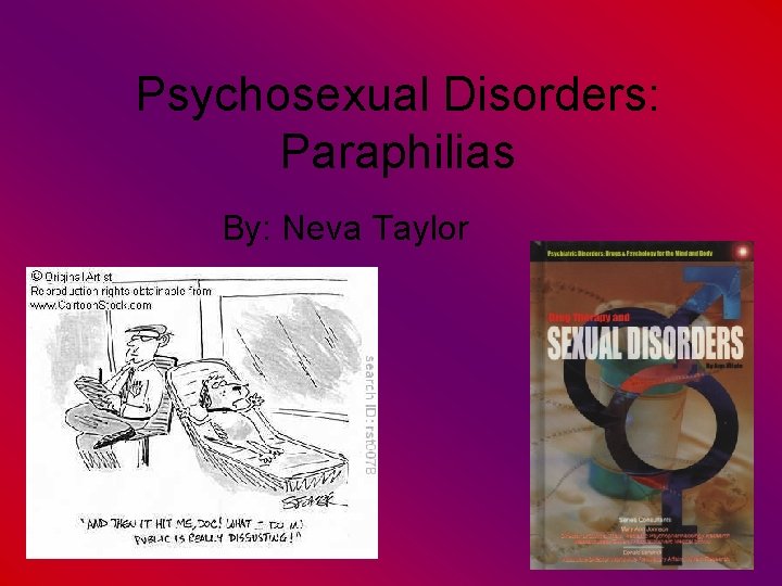 Psychosexual Disorders: Paraphilias By: Neva Taylor 