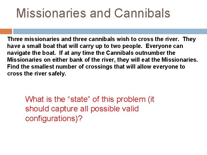 Missionaries and Cannibals Three missionaries and three cannibals wish to cross the river. They