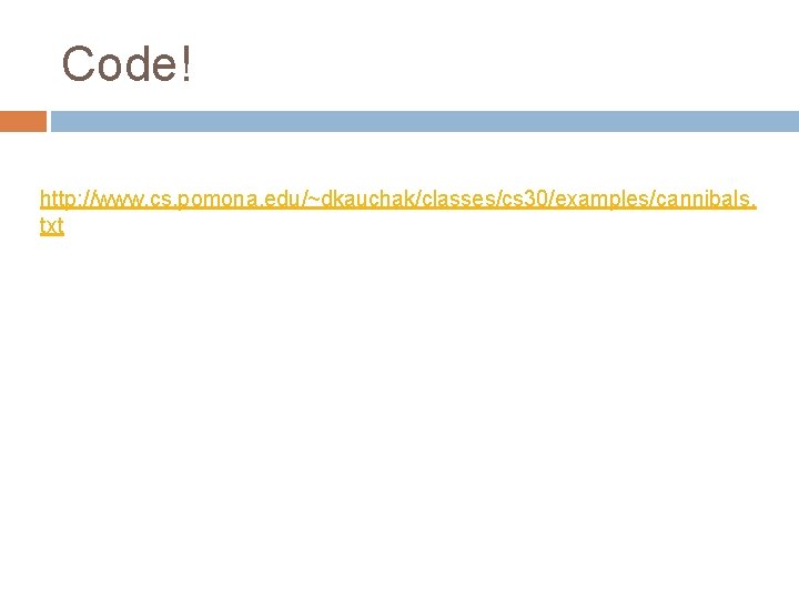 Code! http: //www. cs. pomona. edu/~dkauchak/classes/cs 30/examples/cannibals. txt 