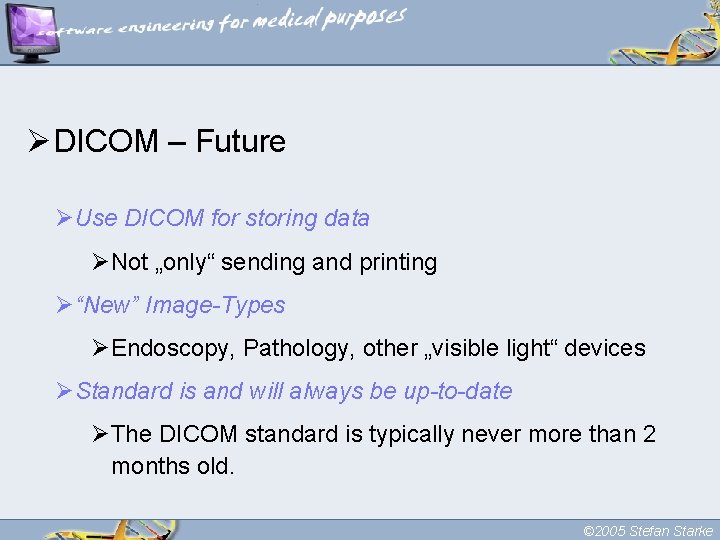 ØDICOM – Future ØUse DICOM for storing data ØNot „only“ sending and printing Ø“New”