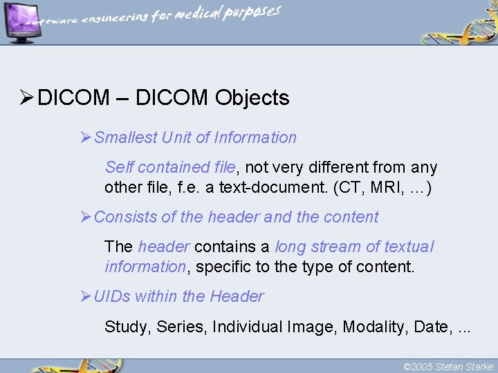 ØDICOM – DICOM Objects ØSmallest Unit of Information Self contained file, not very different