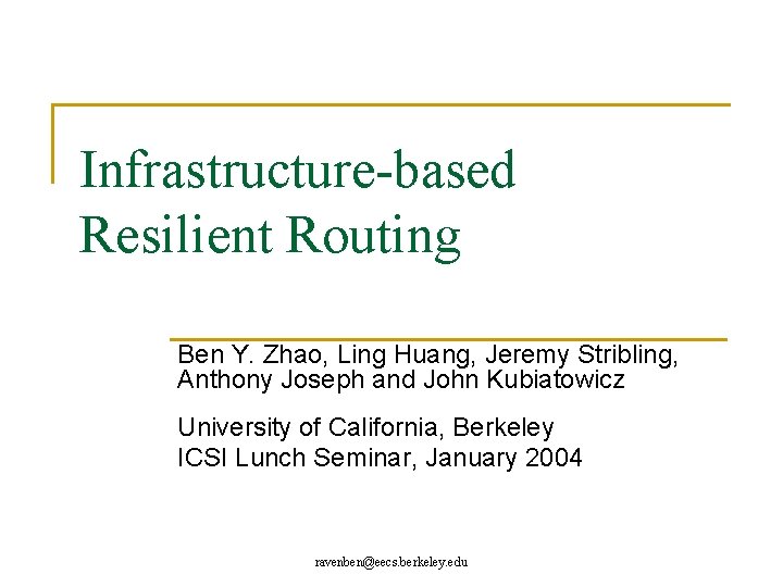 Infrastructure-based Resilient Routing Ben Y. Zhao, Ling Huang, Jeremy Stribling, Anthony Joseph and John