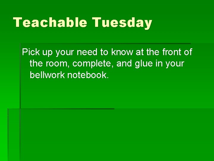 Teachable Tuesday Pick up your need to know at the front of the room,