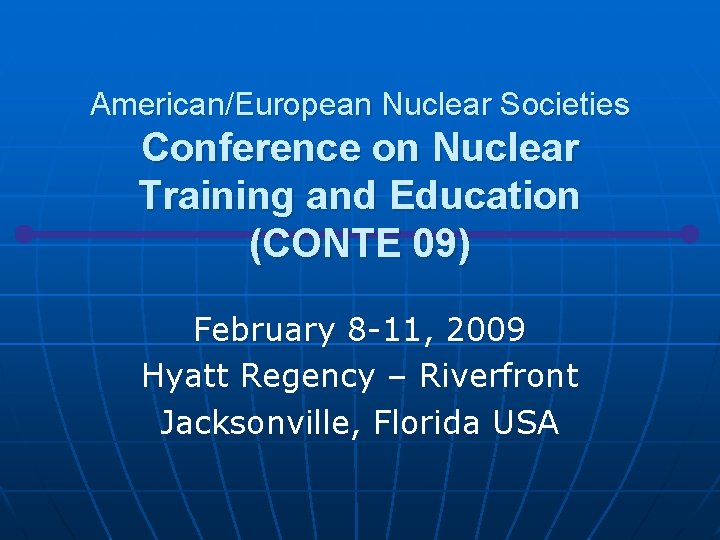 American/European Nuclear Societies Conference on Nuclear Training and Education (CONTE 09) February 8 -11,