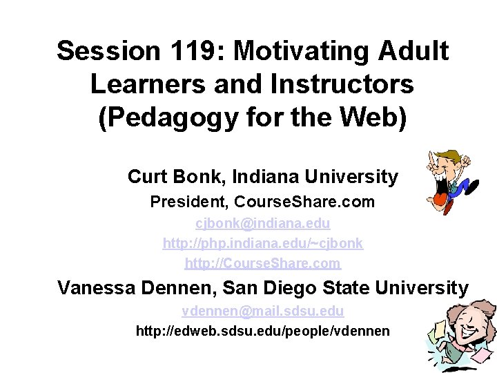 Session 119: Motivating Adult Learners and Instructors (Pedagogy for the Web) Curt Bonk, Indiana