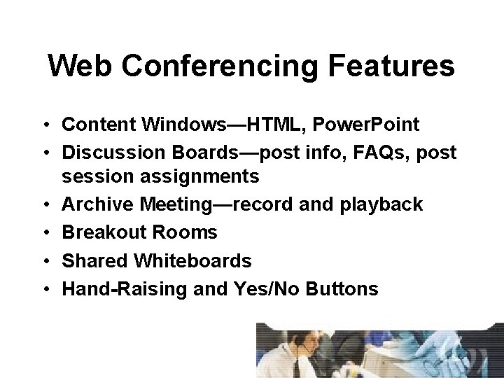 Web Conferencing Features • Content Windows—HTML, Power. Point • Discussion Boards—post info, FAQs, post