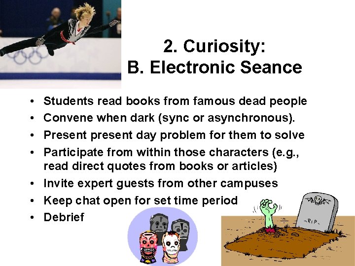 2. Curiosity: B. Electronic Seance • • Students read books from famous dead people