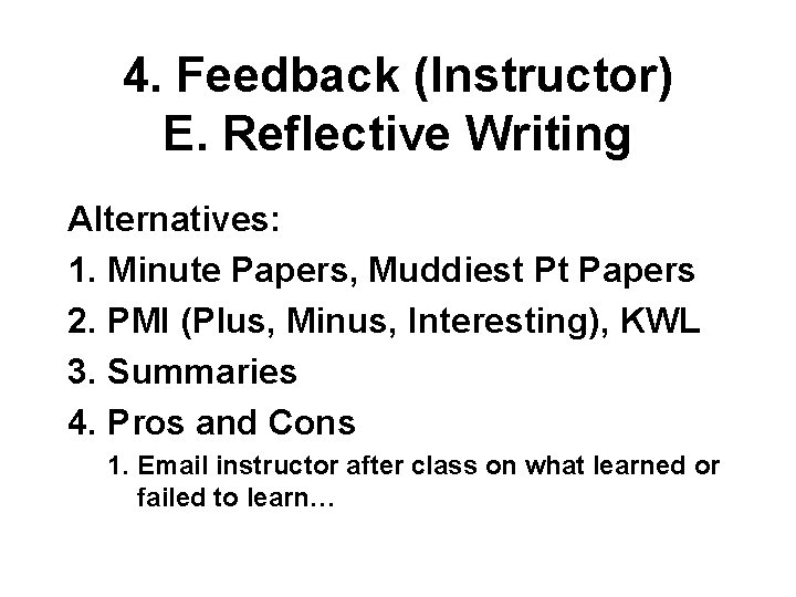 4. Feedback (Instructor) E. Reflective Writing Alternatives: 1. Minute Papers, Muddiest Pt Papers 2.