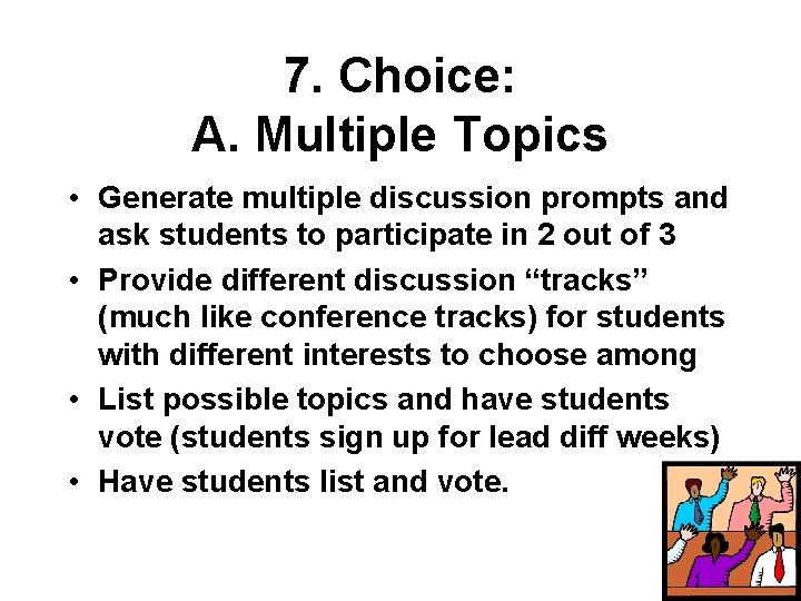 7. Choice: A. Multiple Topics • Generate multiple discussion prompts and ask students to