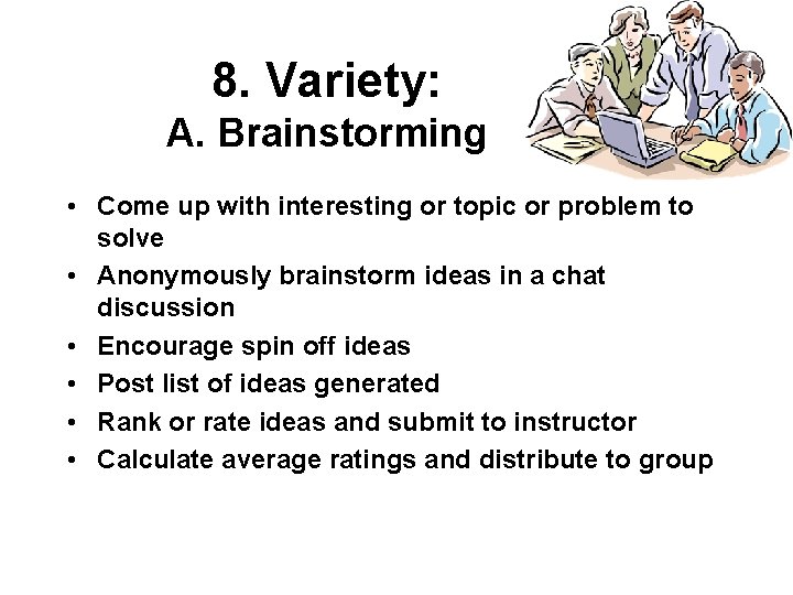 8. Variety: A. Brainstorming • Come up with interesting or topic or problem to