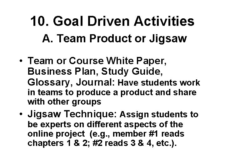 10. Goal Driven Activities A. Team Product or Jigsaw • Team or Course White