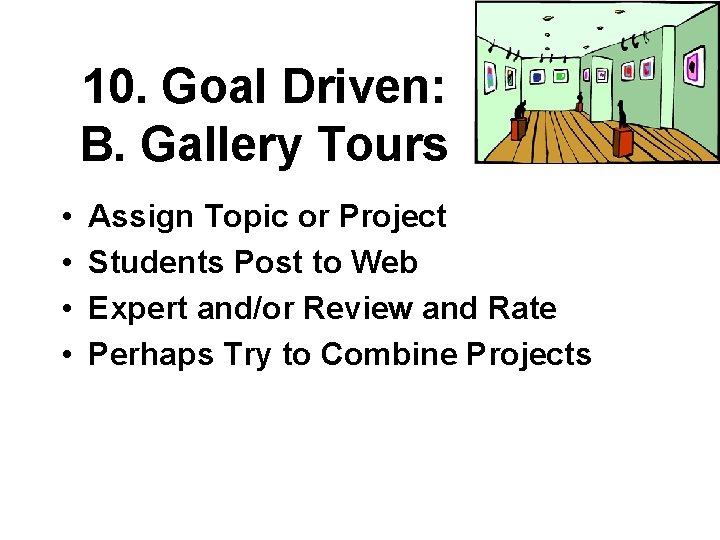 10. Goal Driven: B. Gallery Tours • • Assign Topic or Project Students Post