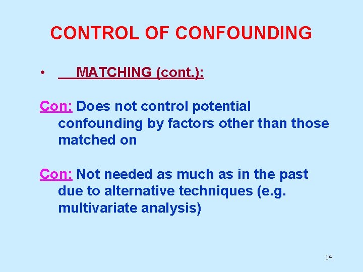 CONTROL OF CONFOUNDING • MATCHING (cont. ): Con: Does not control potential confounding by